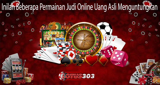 Inilah Beberapa Permainan Judi Online Uang Asli Menguntungkan